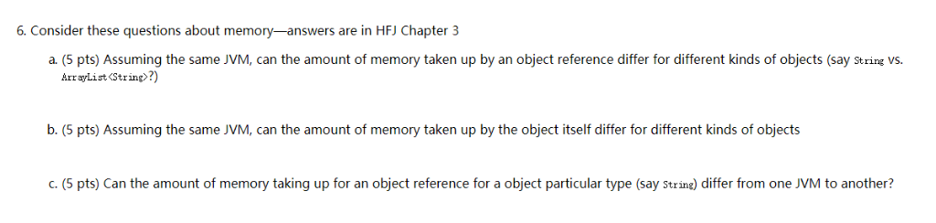 6. Consider these questions about memory-answers are in HFJ Chapter 3 a. (5 pts) Assuming the same JVM, can the amount of mem