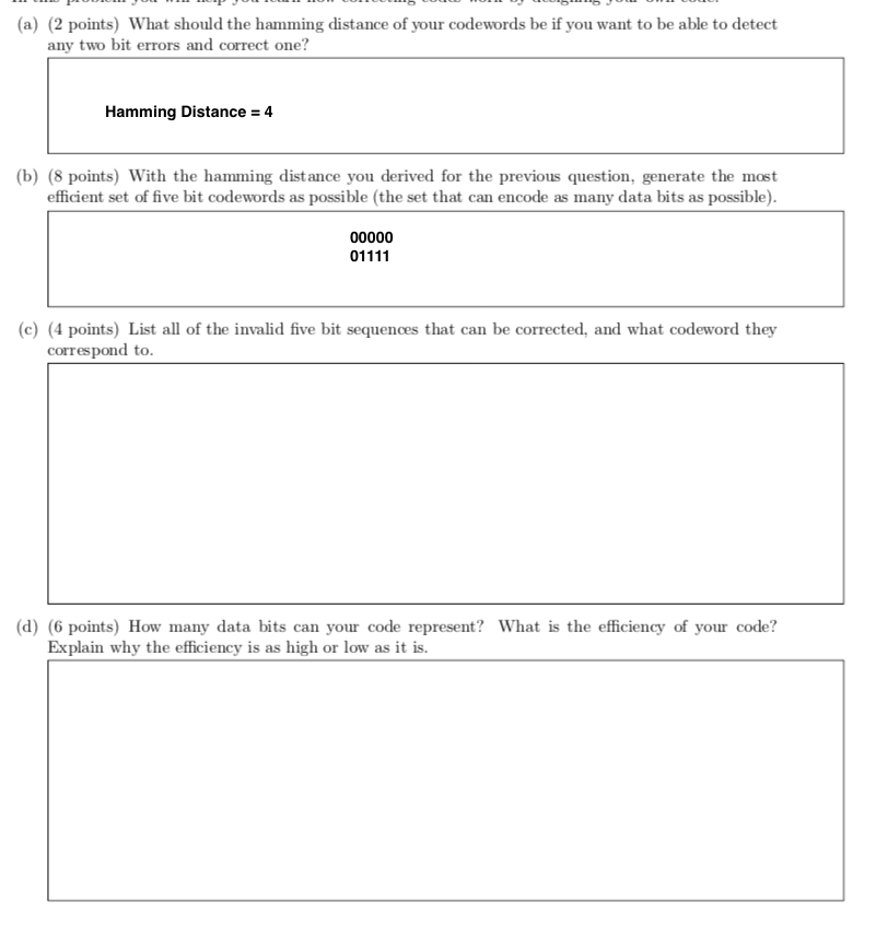 (a) (2 points) What should the hamming distance of your codewords be if you want to be able to detect any two bit errors and