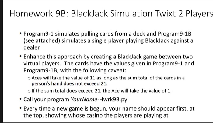 Homework 9B: BlackJack Simulation Twixt 2 Players Program9-1 simulates pulling cards from a deck and Program9-1B (see attache