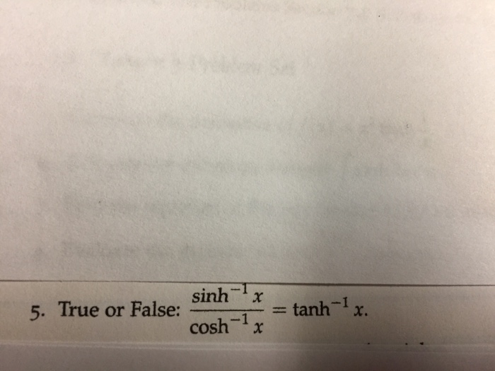 Solved True Or False Sin H 1 X Cos H 1 X Tanh 1 X Chegg Com