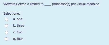 VMware Server is limited toprocessor(s) per virtual machine. Select one: a. one b. three c. two O O d. four