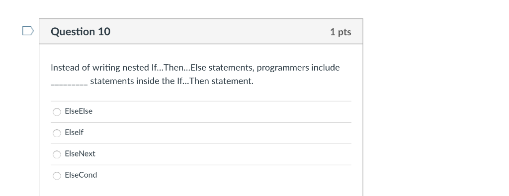 Question 10 1 pts Instead of writing nested If...Then...Else statements, programmers include statements inside the If...Then