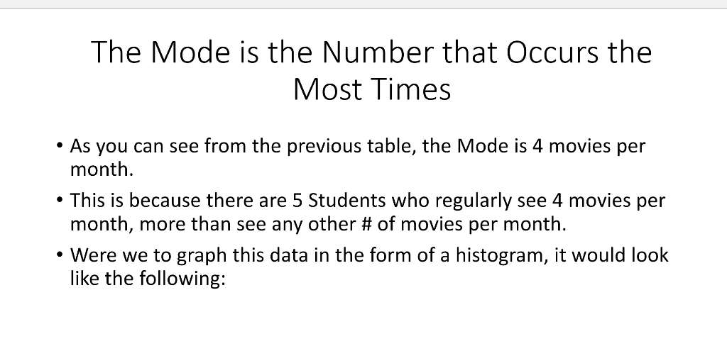The Mode is the Number that Occurs the Most Times As you can see from the previous table, the Mode is 4 movies per month This