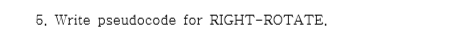 6. Write pseudocode for RIGHT-ROTATE