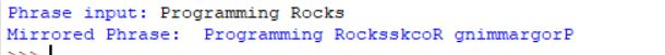 Phrase input: Programming Rocks Mirrored Phrase: Programming RocksskcoR gnimmargorP