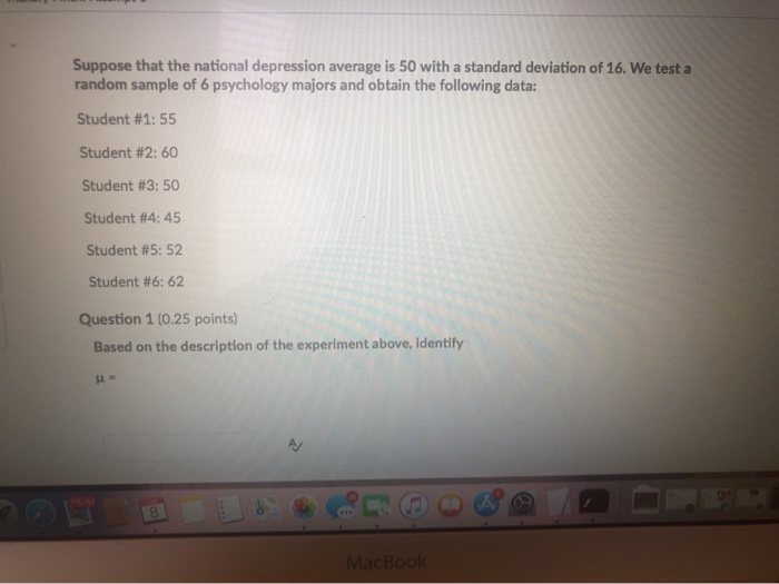 Suppose that the national depression average is 50 with a standard deviation of 16. We test a random sample of 6 psychology m