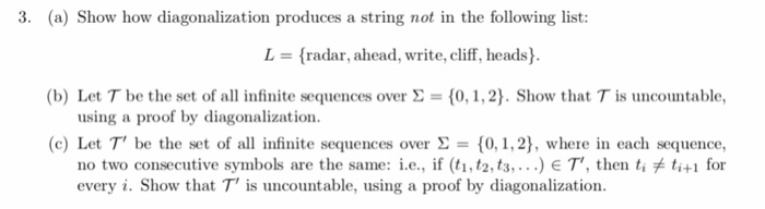 (a) Show how diagonalization produces a string not in the following list: 3. L = radar, ahead, write, cliff. heads . (b) Let