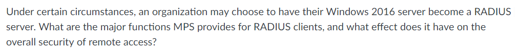 Under certain circumstances, an organization may choose to have their Windows 2016 server become a RADIUS server. What are th