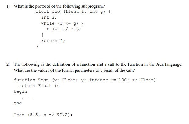 1. What is the protocol of the following subprogram? float foo (float f, int g) f int i; while (i <= g) { return f; 2. The fo