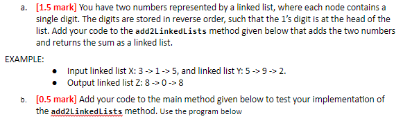 [1.5 mark] You have two numbers represented by a linked list, where each node contains a single digit. The digits are stored