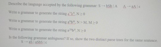 Describe the language accepted by the following grammar: S bsb A A- aA Write a grammar to generate the string ab N20 Write a