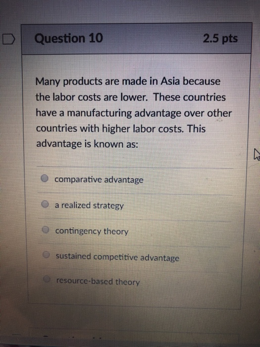 Question 10 2.5 pts Many products are made in Asia because the labor costs are lower. These countries have a manufacturing ad
