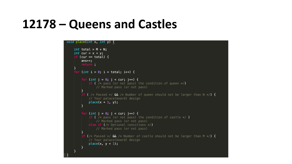 12178- Queens and Castles void place(int x, int y) int total M+N int cur = x + y; if (cur= total) { ans++: return for (int i=