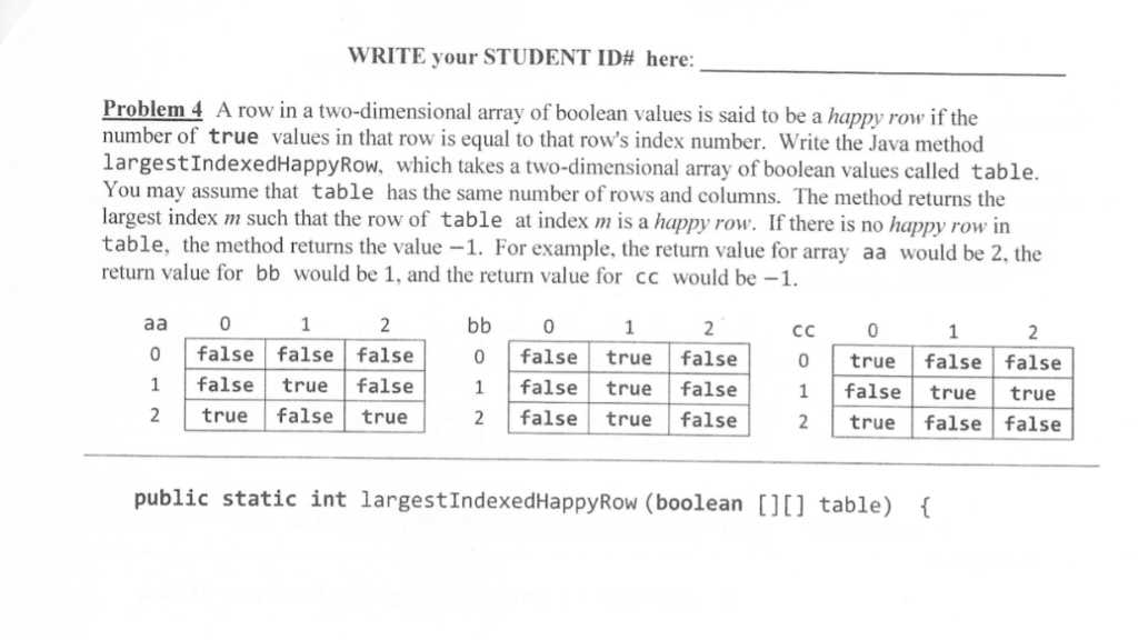 WRITE your STUDENT ID# here: Problem 4 A row in a two-dimensional array of boolean values is said to be a happy row if the nu