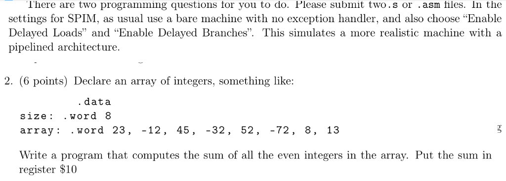 lhere are two programming questions tor you to do. Please submit two.s or .asm files. In the settings for SPIM, as usual use