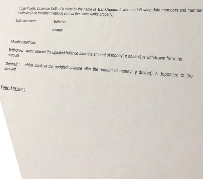 (20 Points) Draw the UML of a class by the name of BankAccount, with the following data members and member methods (Add membe