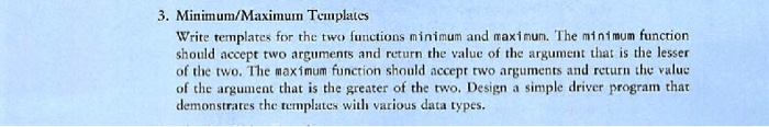 3. Minimum/Maximum Templates Write templates for the two functions minimum and maximum. The minimum function should accept tw