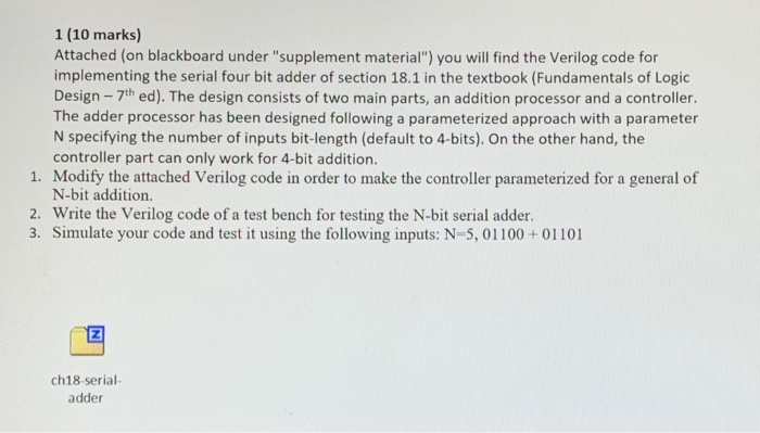 1 (10 marks) Attached (on blackboard under supplement material) you will find the Verilog code for implementing the serial