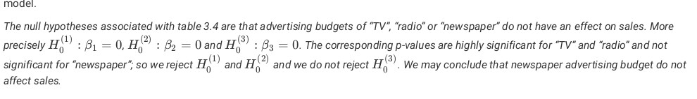 model The null hypotheses associated with table 3.4 are that advertising budgets of TV, radio or newspaper do not have an effect on sales. More precisely Hp0, 20 a : Bs 0. The corresponding p-values are highly significant for TV and radio and not significant for newspaper: so we reject H and H and we do not reject HWe may conclude that newspaper advertising budget do not affect sales.