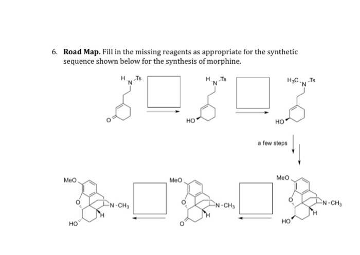 6. Road Map. Fill in the missing reagents as appropriate for the synthetic sequence shown below for the synthesis of morphine. HsCN-T HO HO a few steps MeO Meo N-CH N-CH3 N-CH3 HO HO