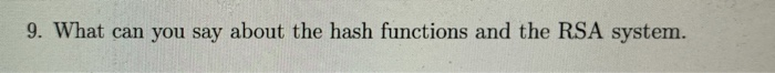 9. What can you say about the hash functions and the RSA system.