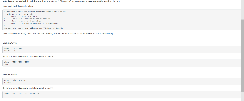 Note: Do not use any built-in splitting functions (e.g., strtok The goal of this assignment is to determine the algorithm b