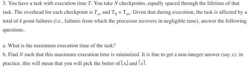 3. You have a task with execution time T. You take N checkpoints, equally spaced through the lifetime of that task. The overh