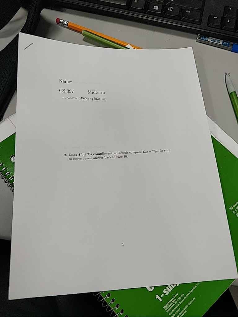 Name: CS 397 Midterm 1. Convert AsDie to base 10. 2. Using 8 bit 2s compliment arithmetic compute 4310-3710- Be sure to conv