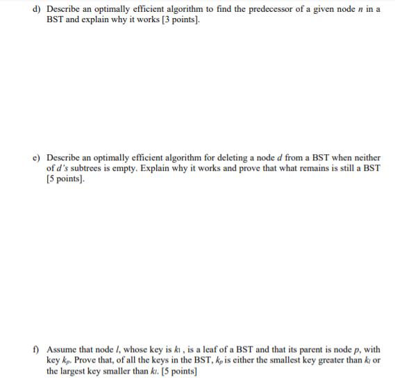 d) Describe an optimally efficient algorithm to find the predecessor of a given node n in a BST and explain why it works [3 p