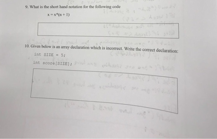 9. What is the short hand notation for the following code 10. Given below is an array declaration which is incorrect. Write the correct declaration: int SIZE = 5; int score [SIZE]