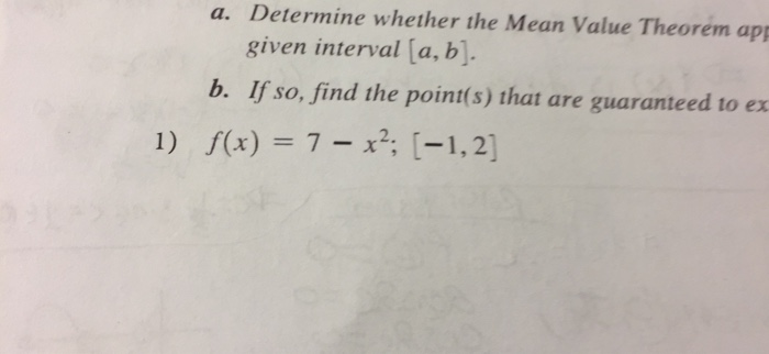 a. Determine whether the Mean Value Theorem ap given interval [a, b]. b. If so, find the point(s) that are guaranteed to ex f(x) = 7-x2. [-1,2] 1)