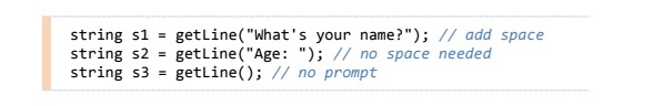 string s1 getLine(Whats your name?); // add space string s2-getLine(Age: ); I/no space needed string s3 getLine); //no p