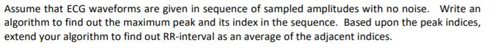 Assume that ECG waveforms are given in sequence of sampled amplitudes with no noise. Write an algorithm to find out the maxim
