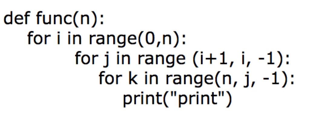 def func(n): for i in range(0,n): for j in range (i+1, i, -1): for k in range(n, j, -1): print(print)