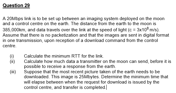 Question 29 A 20Mbps link is to be set up between an imaging system deployed on the moon and a control centre on the earth. T
