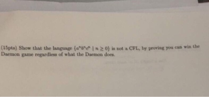 (15pts) Show that the language (a e I n 2 0) is not a CFL, by proving you can win the Daemon game regardless of what the Daemon does.