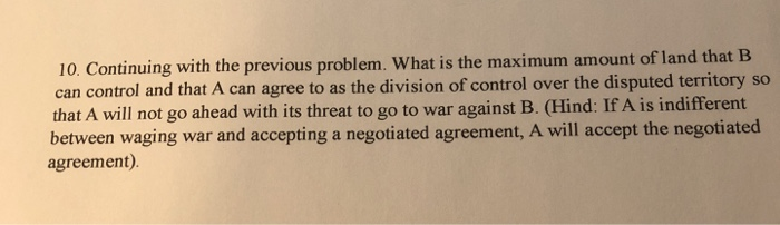 10. continuing with the previous problem. what is the maximum amount of land that b can control and that a can agree to as th