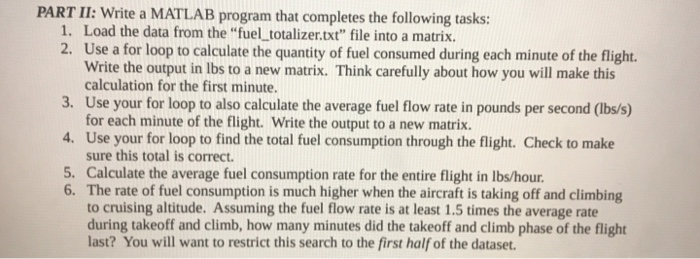 PART II: Write a MATLAB program that completes the following tasks: 1. Load the data from the fuel totalizer.txt file into