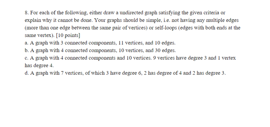 8. For each of the following, either draw a undirected graph satisfying the given criteria or explain why it cannot be done.