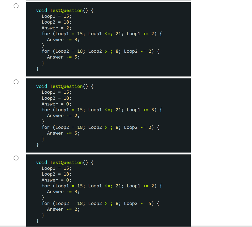 void TestQuestion() { Loop 15; Loop2 18; Answer = 2; for (Loop1-15; Loop! ; 21; Loop! += 2) { Answer-= 3; for (Loop2 = 18; Lo