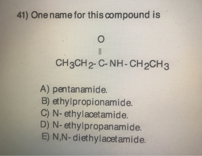 Solved 41 One Name For This Compound Is Ch3ch2 C Nh Ch2 Chegg Com