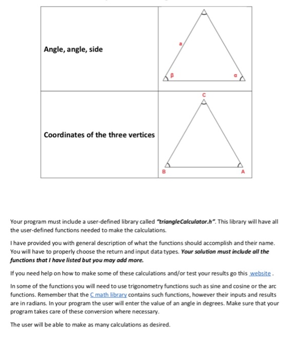 Angle, angle, side Coordinates of the three vertices Your program must include a user-defined library called triangleCalcula
