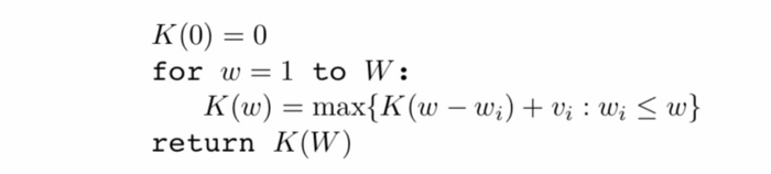 K (0) = 0 for w= 1 to W: w} K(w) = max(K(w-wi) + vi : wi return K(w)