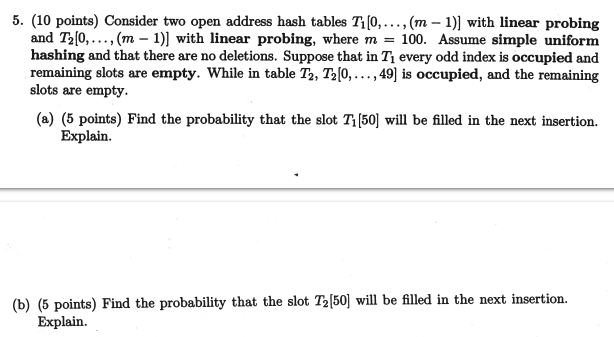 5. (10 points) Consider two open address hash tables TI[o,..., (m - 1)] with linear probing and T20,., (m - 1)] with linear p