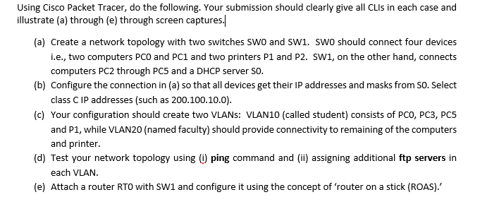 Using Cisco Packet Tracer, do the following. Your submission should clearly give all CLIs in each case and illustrate (a) thr