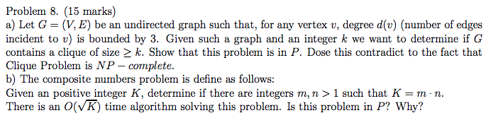 Problem 8. (15 marks) a) Let G - (V, E) be an undirected graph such that, for any vertex v, degree d(v) (number of edges inci