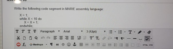 Write the following code segment in MARIE assembly language while X< 10 do endwhile TTT 쫓 paragraph Anal HTHL CSS