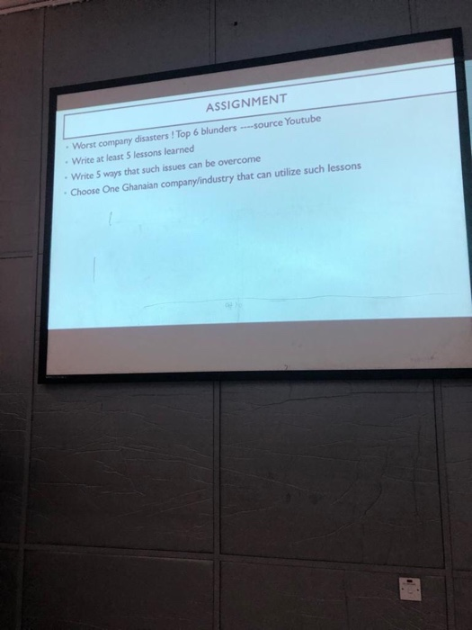 ASSIGNMENT Worst company disasters !Top 6 blunders source Youtube Write at least 5 lessons learned Write 5 ways that such issues can be overcome Choose One Ghanaian company/industry that can utilize such lessons