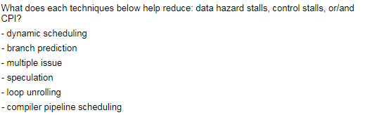 What does each techniques below help reduce: data hazard stalls, control stalls, orland CPI? dynamic scheduling branch predic