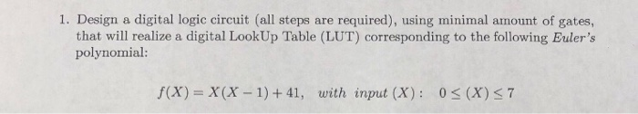 1. Design a digital logic circuit (all steps are required), using minimal amount of gates, that will realize a digital LookUp